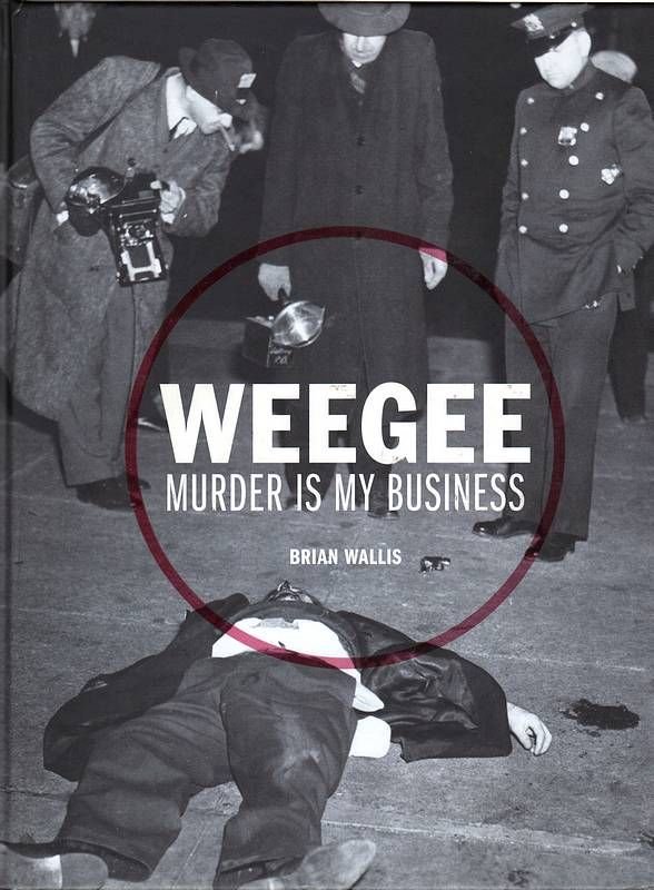Weegee. Murder is my business.
