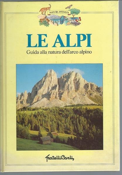 LE ALPI - GUIDA ALLA NATURA DELL'ARCO ALPINO