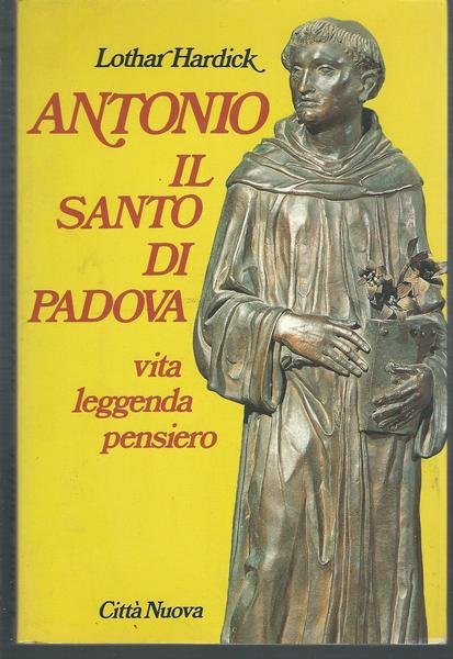 ANTONIO IL SANTO DI PADOVA - VITA, LEGGENDA,PENSIERO