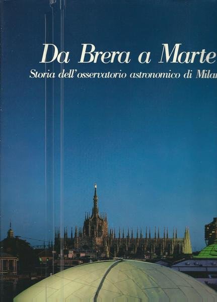 DA BRERA A MARTE - STORIA DELL'OSSERVATORIO ASTRONOMICO DI MILANO