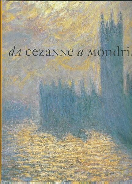 DA CEZANNE A MONDRIAN - IMPRESSIONISMO ESPRESSIONISMO CUBISMO E IL …