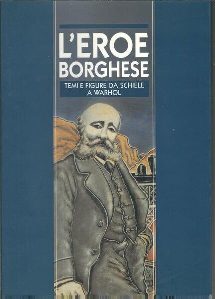 L'EROE BORGHESE - TEMI E FIGURE DA SCHIELE A WARHOL