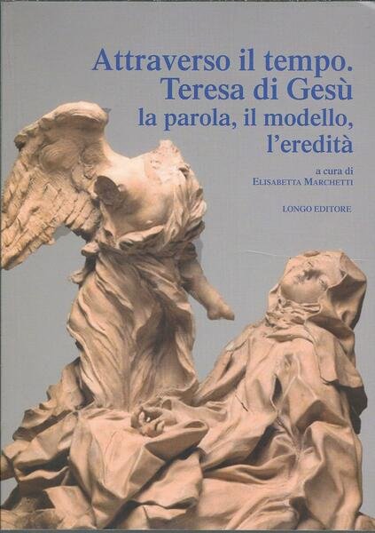 ATTRAVERSO IL TEMPO. TERESA DI GESU' LA PAROLA, IL MODELLO, …