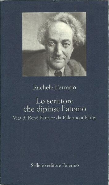 LO SCRITTORE CHE DIPINSE L'ATOMO - VITA DI RENE' PARESCE …