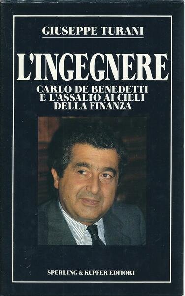 L'INGEGNERE - CARLO DE BENEDETTI E L'ASSALTO AI CIELI DELLA …