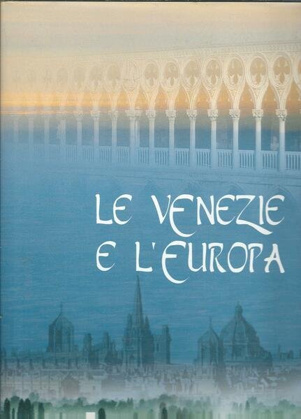 LE VENEZIE E L'EUROPA - TESTIMONI DI UNA CIVILTA' SOCIALE