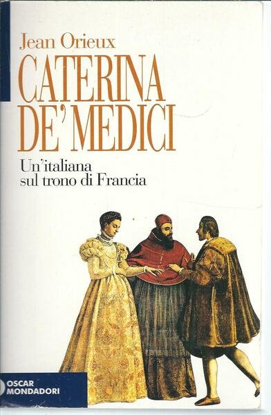 CATERINA DE' MEDICI - UN' ITALIANA SUL TRONO DI FRANCIA
