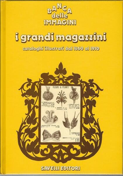 I GRANDI MAGAZZINI - CATALOGHI ILLUSTRATI DAL 1860 - 1910