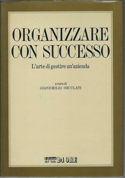 ORGANIZZARE CON SUCCESSO - L'ARTE DI GESTIRE UN'AZIENDA