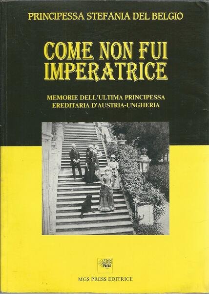 COME NON FUI IMPERATRICE - MEMORIE DELL'ULTIMA PRINCIPESSA EREDITARIA D'AUSTRIA …