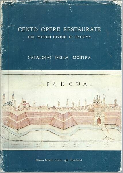 CENTO OPERE RESTAURATE DEL MUSEO CIVICO DI PADOVA - CATALOGO …