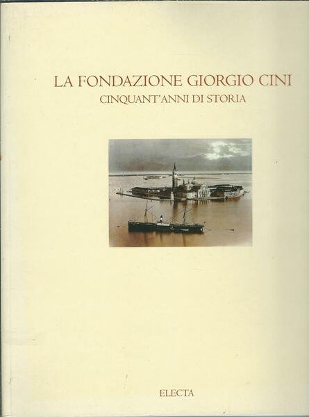 LA FONDAZIONE GIORGIO CINI - CINQUANT'ANNI DI STORIA