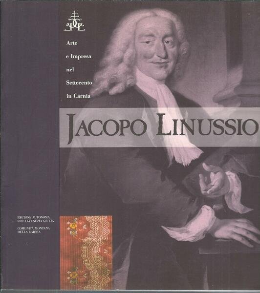 JACOPO LINUSSIO - ARTE E IMPRESA NEL SETTECENTO IN CARNIA