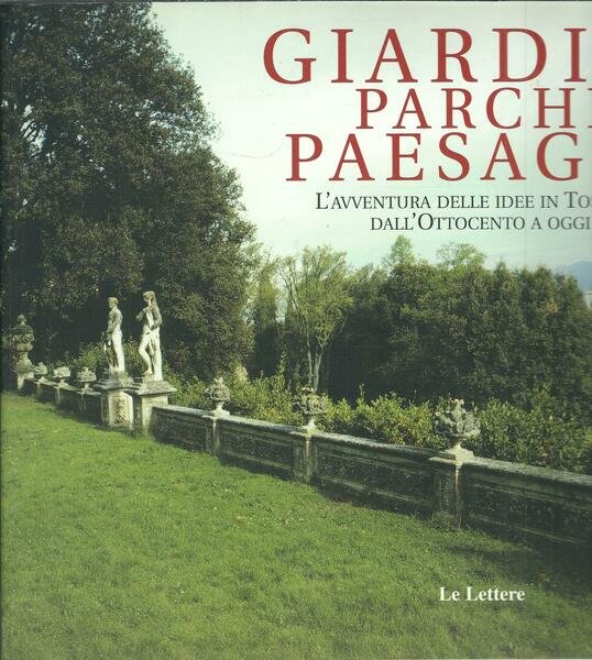 GIARDINI PARCHI PAESAGGI - L'AVVENTURA DELLE IDEE IN TOSCANA DALL'OTTOCENTO …