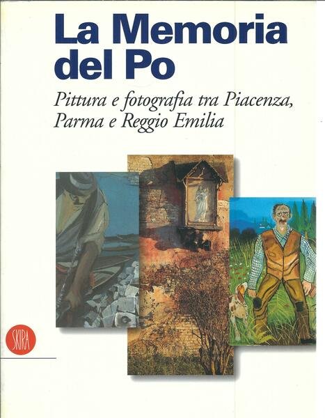 LA MEMORIA DEL PO - PITTURA E FOTOGRAFIA TRA PIACENZA, …