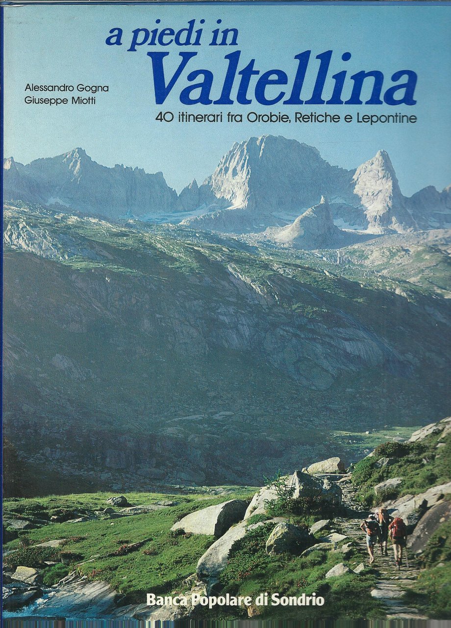 A PIEDI IN VALTELLINA - 40 ITINERARI FRA OROBIE , …