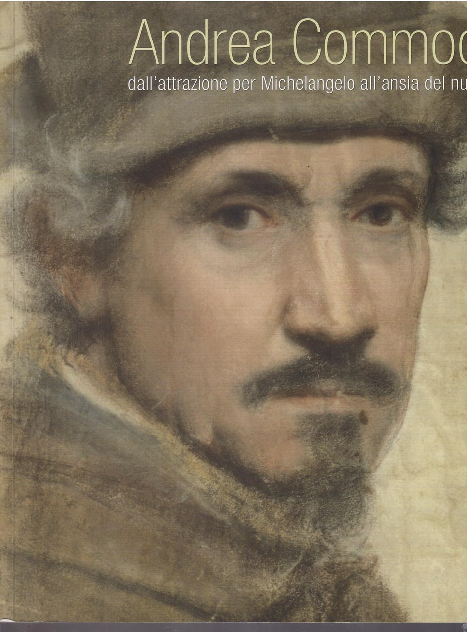 ANDREA COMMODI - DALL'ATTRAZIONE PER MICHELANGELO ALL'ANSIA DEL NUOVO