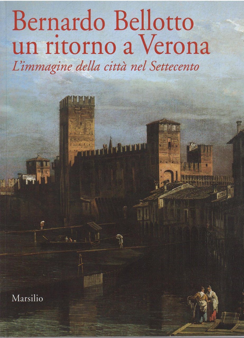 BERNARDO BELLOTTO UN RITORNO A VERONA - L'IMMAGINE DELLA CITTA' …
