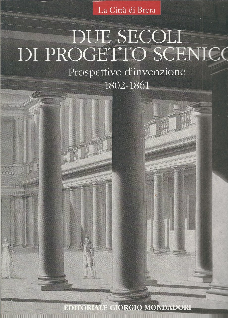 DUE SECOLI DI PROGETTO SCENICO - PROSPETTIVE D'INVENZIONE - 1802 …