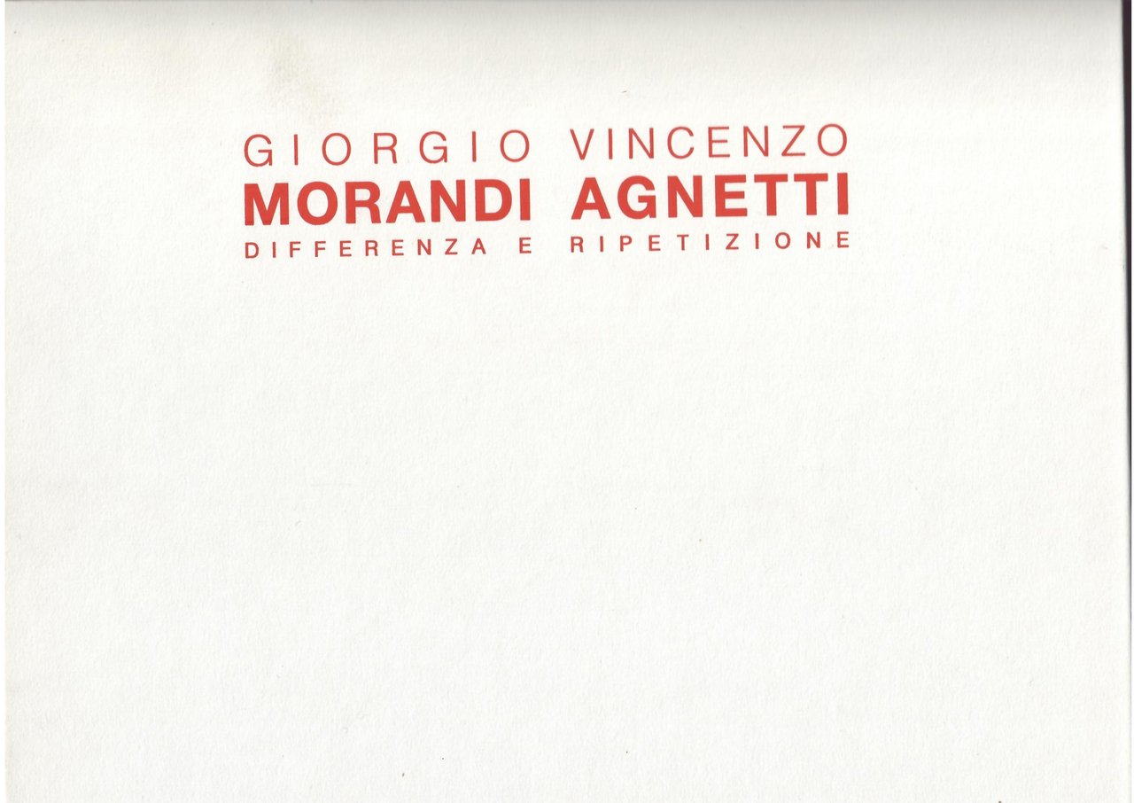 GIRGIO MORANDI - VINCENZO AGNETTI - DIFFERENZA E RIPETIZIONE
