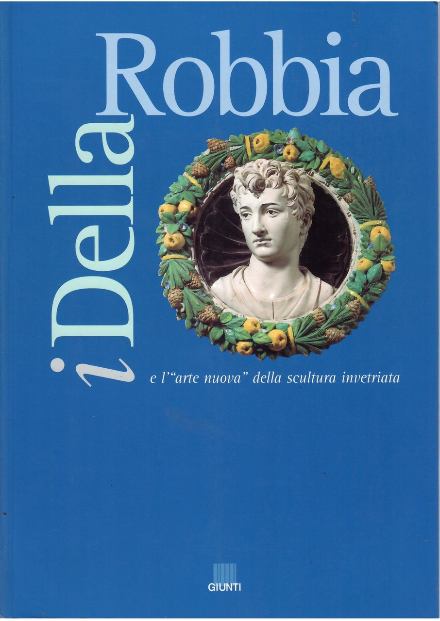 I DELLA ROBBIA E L'ARTE NUOVA DELLA SCULTURA INVETRIATA
