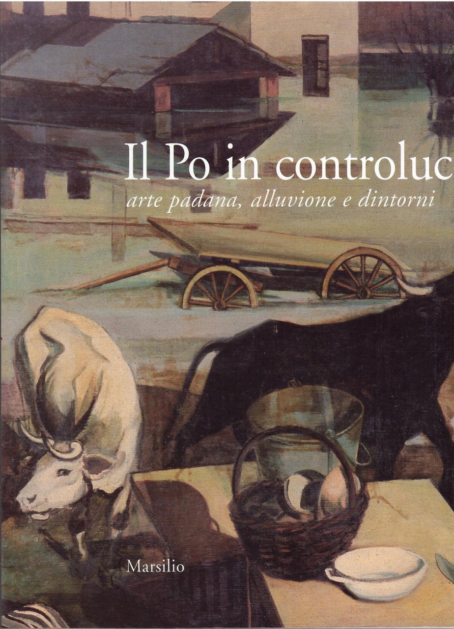IL PO IN CONTROLUCE - ARTE PADANA, ALLUVIONE E DINTORNI