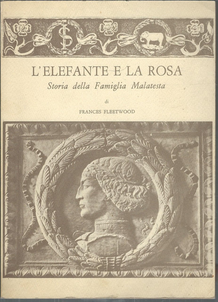 L'ELEFANTE E LA ROSA - STORIA DELLA FAMIGLIA MALATESTA