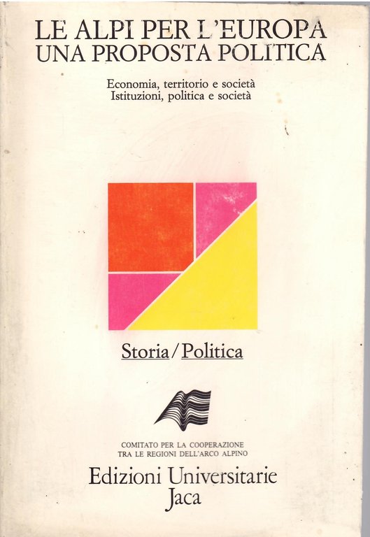 LE ALPI PER L'EUROPA - UNA PROPOSTA POLITICA <BR>ECONOMIA, TERRITORIO E SOCIETA', ISTITUZIONI, POLITICA E SOCIETA'