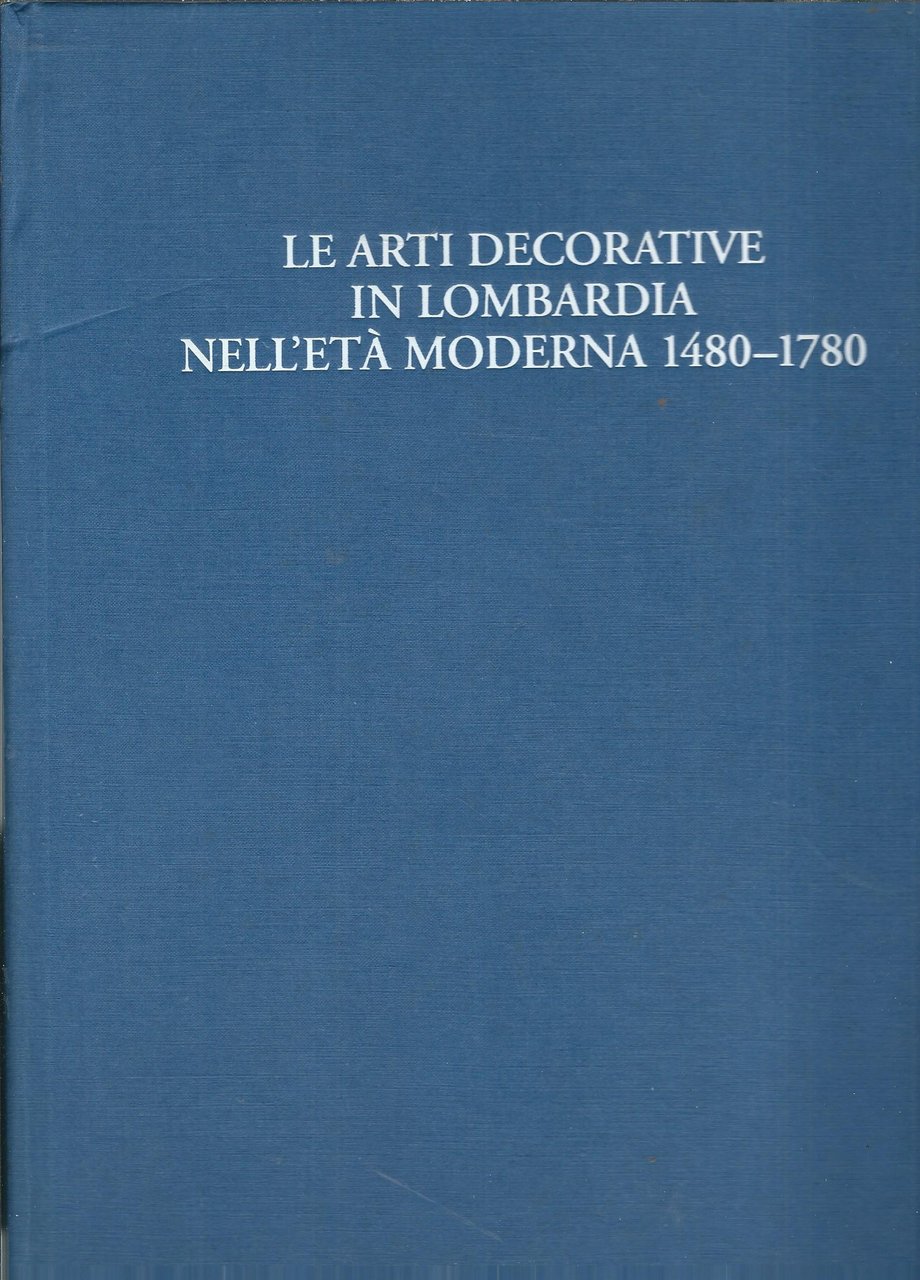 LE ARTI DECORATIVE IN LOMBARDIA NELL'ETA' MODERNA 1480 -1780