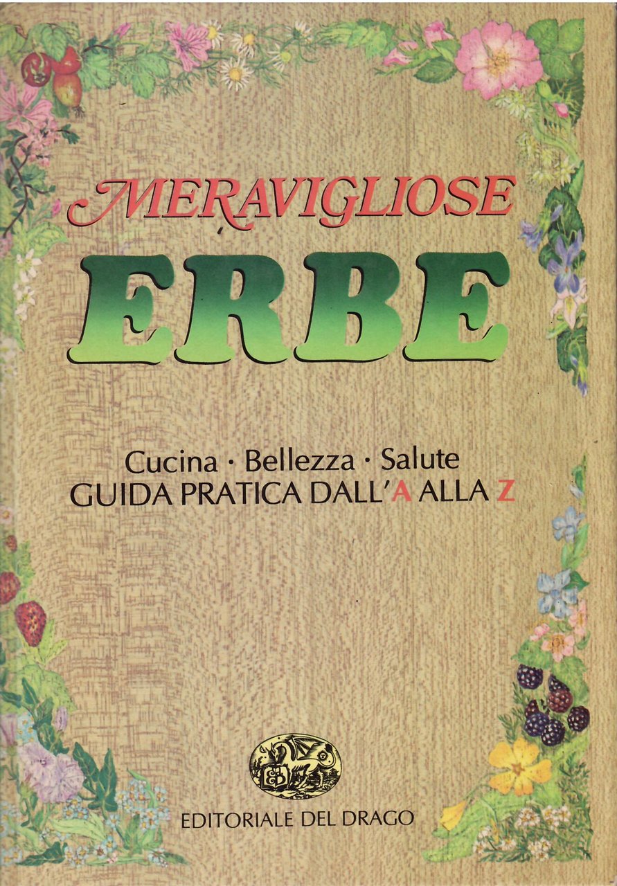 MERAVIGLIOSE ERBE - CUCINA, BELLEZZA, SALUTE - GUIDA PRATICA DALL'A …