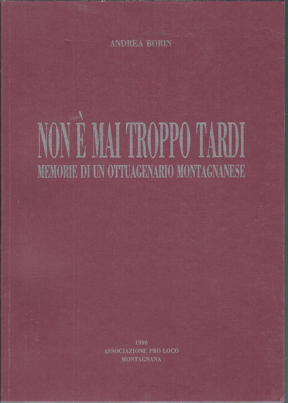 NON E' MAI TROPPO TARDI - MEMORIE DI UN OTTUAGENARIO …