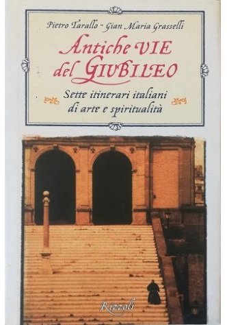 Antiche vie del Giubileo Sette itinerari di arte e spiritualità