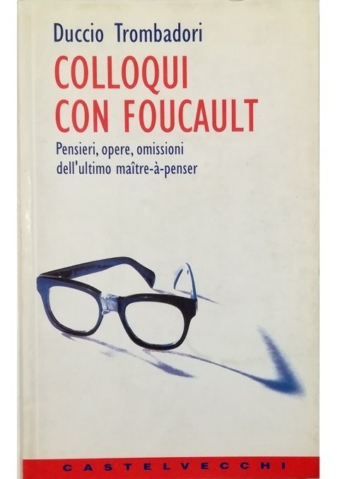 Colloqui con Foucault Pensieri, opere, omissioni dell'ultimo maître-à-penser