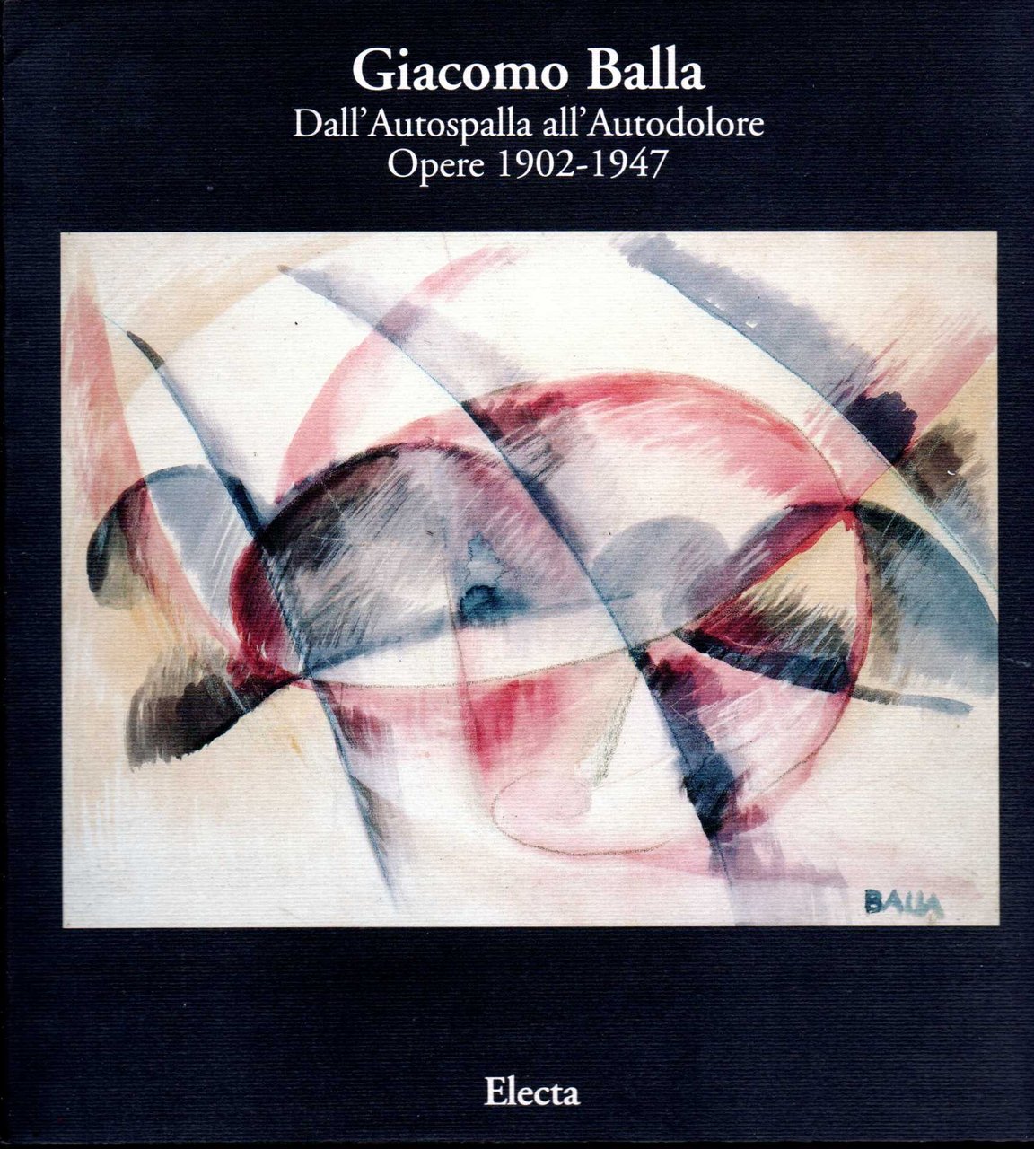 Giacomo Balla Dall'Autospalla all'Autodolore Opere 1902-1947 Presentazione di Maurizio Calvesi