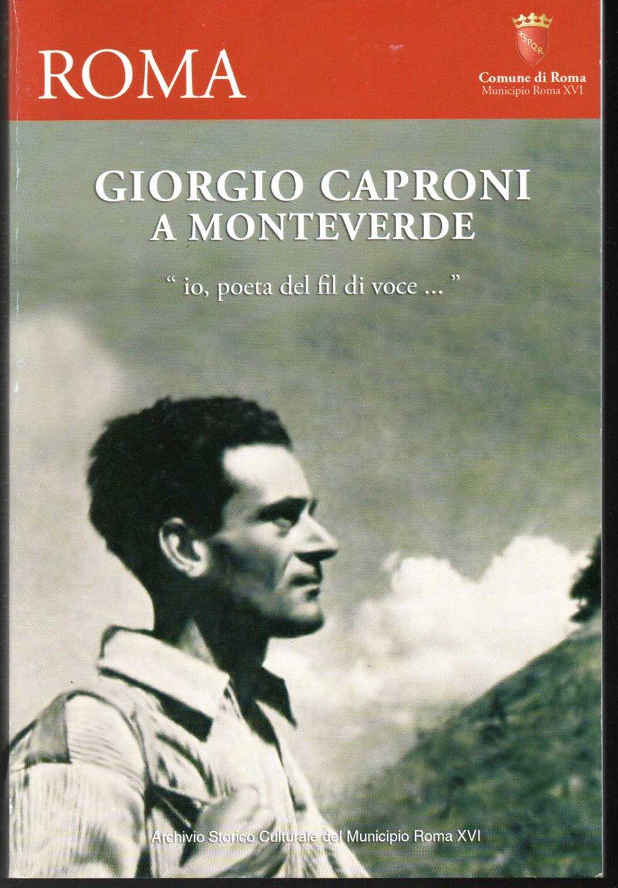 Giorgio Caproni a Monteverde "Io, poeta del fil di voce …