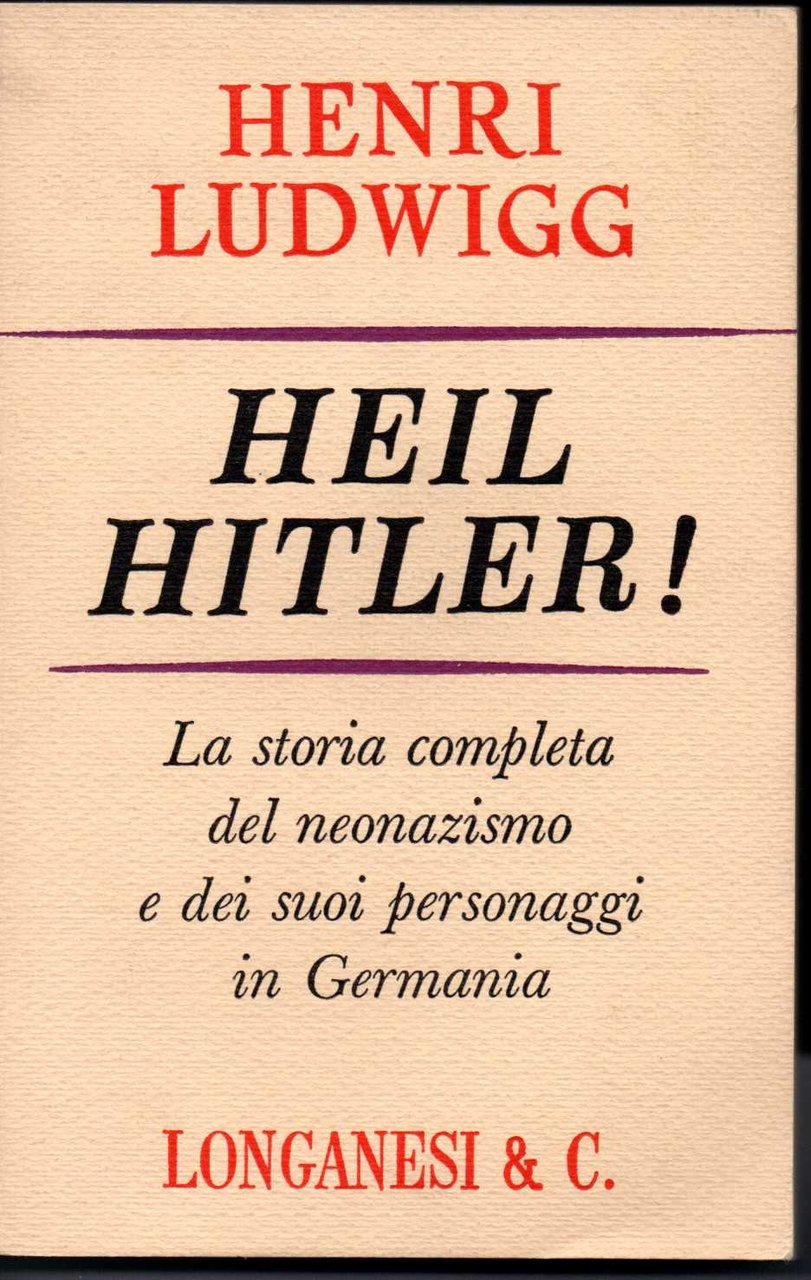 Heil Hitler! La storia completa del neonazismo e dei suoi …