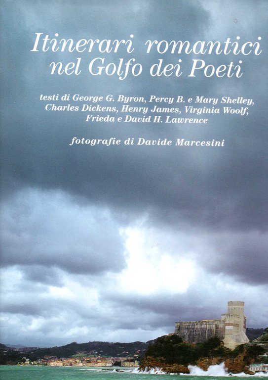 Itinerari romantici nel Golfo dei Poeti Testi di George Gordon Byron, Percy Bisshe Shelley, Mary Wollstonecraft Godwin Shelley, Charles Dickens, Henry James, Virginia Woolf, Frieda e David Herbert Lawrence