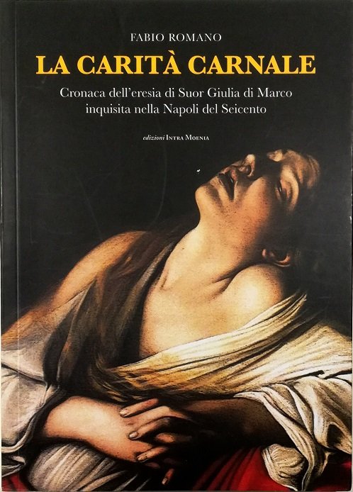 La carità carnale Cronaca dell'eresia di Suor Giulia di Marco …