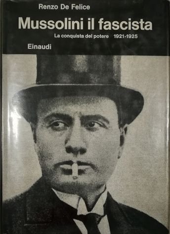 Mussolini il fascista I La conquista del potere 1921-1925