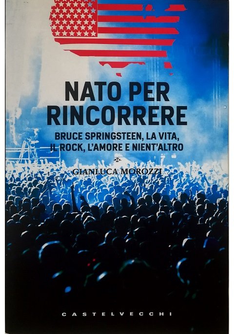 Nato per rincorrere Bruce Springsteen, la vita, il rock, l'amore …