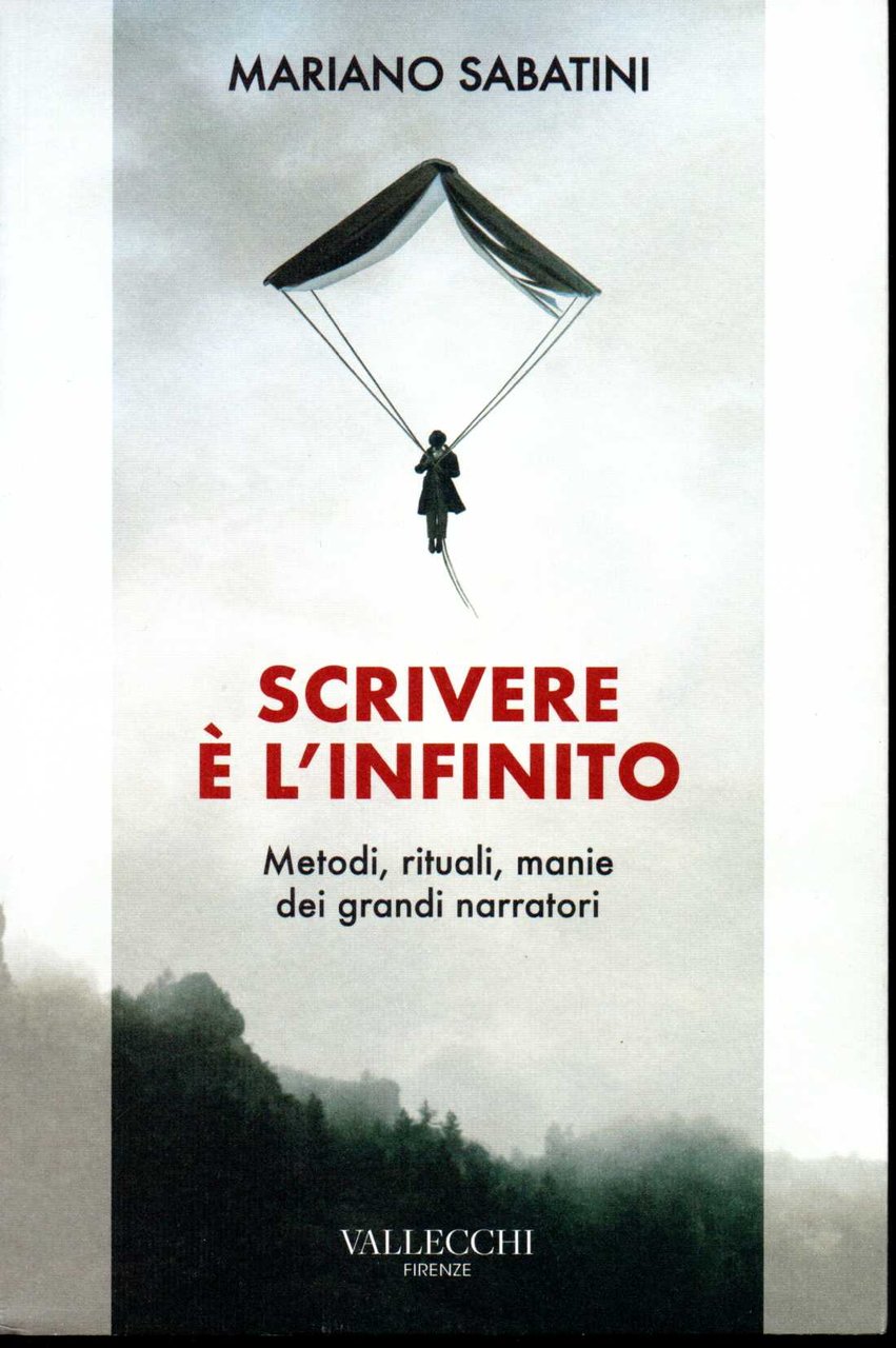 Scrivere è l'infinito Metodi, rituali, manie dei grandi narratori