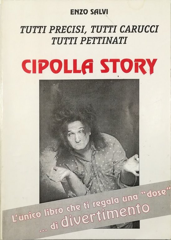 Tutti precisi, tutti carucci, tutti pettinati Cipolla Story L'unico libro che ti regala una «dose». di divertimento