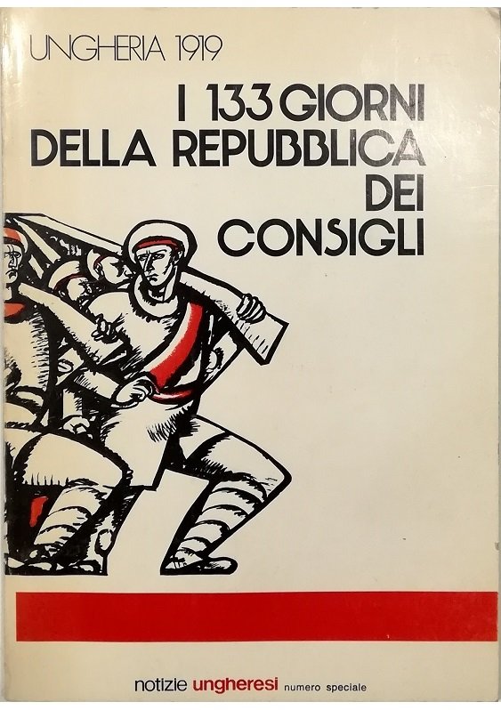 Ungheria 1919 I 133 giorni della repubblica dei consigli