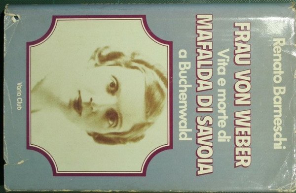 Frau Von Weber. Vita e morte di Mafalda di Savoia …