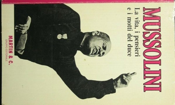 Mussolini. La vita, i pensieri e i motti del duce