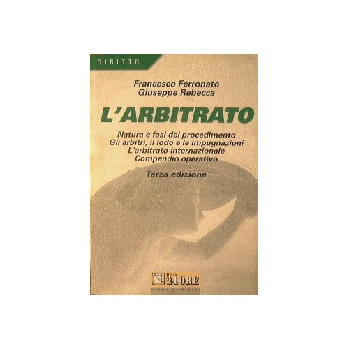 L'Arbitrato. Natura e fasi del procedimento. Gli arbitri, il lodo …