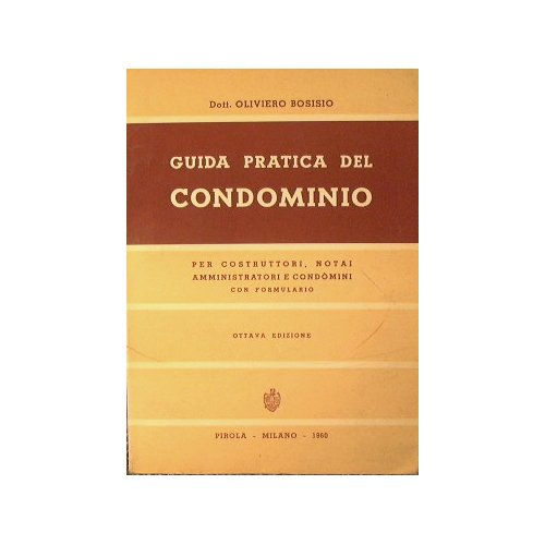 Guida pratica del condominio per costruttori, notai, amministratori e condomini. …