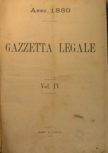 Gazzetta Legale.Giornale settimanale per il diritto giudiziario civile.Anno IV Vol …