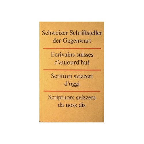 Schweizer Schriftsteller der Gegenwart.Ecrivains suisses d'aujourd'hui. Scrittori svizzeri d'oggi. Scriptuors …