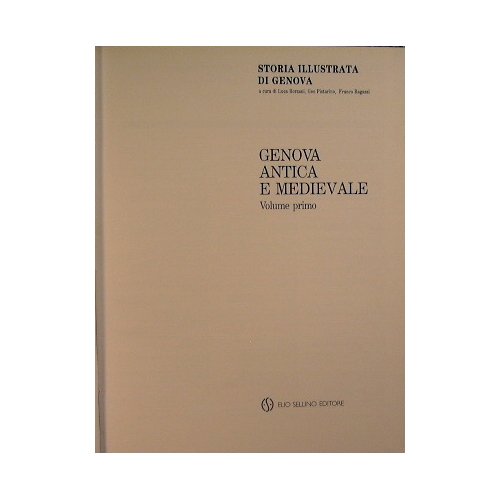 Storia Illustrata di Genova. Genova antica e medievale. VOLUME PRIMO
